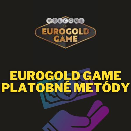 Eurogold Game casino platobné metódy – Vklady, výbery a poplatky
